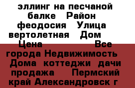 эллинг на песчаной балке › Район ­ феодосия › Улица ­ вертолетная › Дом ­ 2 › Цена ­ 5 500 000 - Все города Недвижимость » Дома, коттеджи, дачи продажа   . Пермский край,Александровск г.